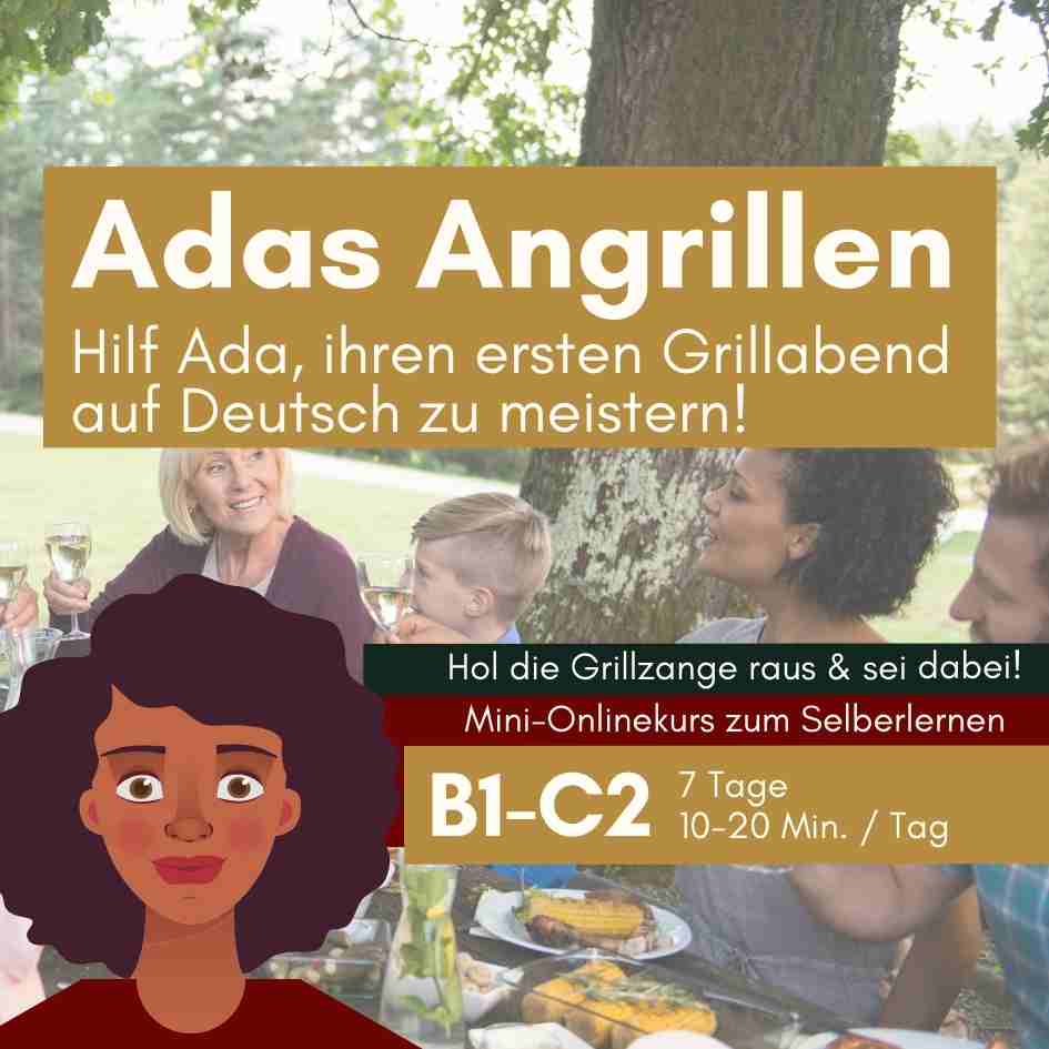 Learn German: In the background family is sitting at the table having dinner in the garden, they are just tasting. Above is text: Adas Angrillen - Help Ada master her first barbecue in German! And on the right it says: Get out the barbecue tongs & be there! Mini online course for self-studying. B1-C2, 7 days, 10-20 min per day. In the foreground on the left you can see a female cartoon character representing Ada.
